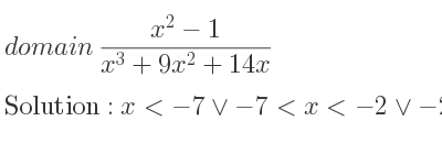The domain of (x^2-1)/(x^3+9x^2+14x) is x<-7\lor-7<x<-2\lor-2<x<0\lor x>0